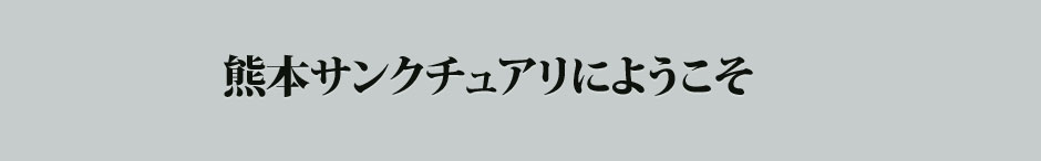 熊本サンクチュアリにようこそ